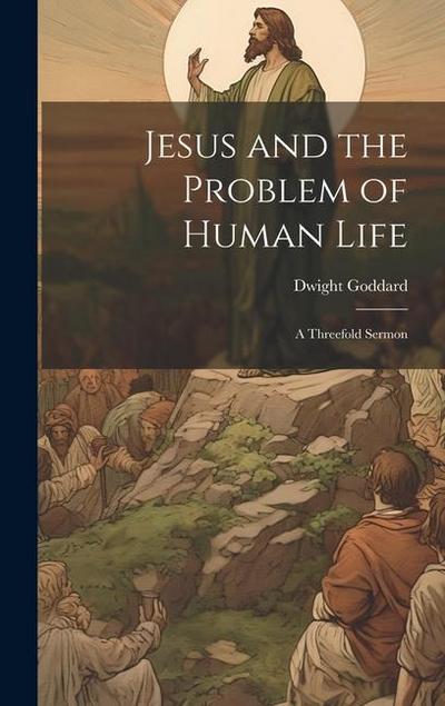 Jesus and the Problem of Human Life: A Threefold Sermon