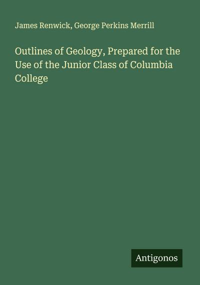 Outlines of Geology, Prepared for the Use of the Junior Class of Columbia College
