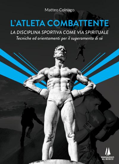 L’ atleta combattente. La disciplina sportiva come via spirituale. Tecniche ed orientamenti per il superamento di sé