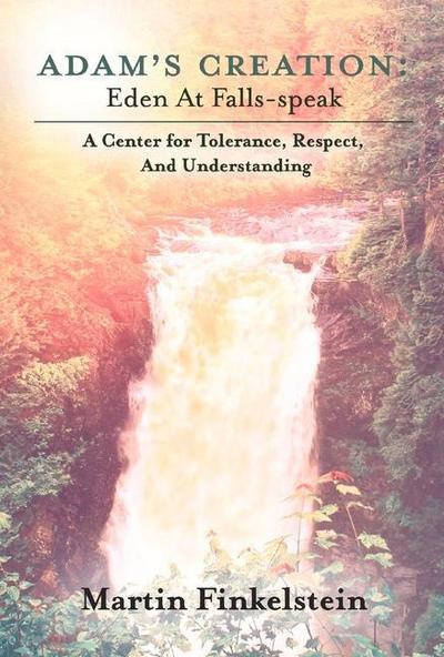 Adam’s Creation: Eden at Falls-Speak - A Center for Tolerance, Respect, and Understanding Volume 1