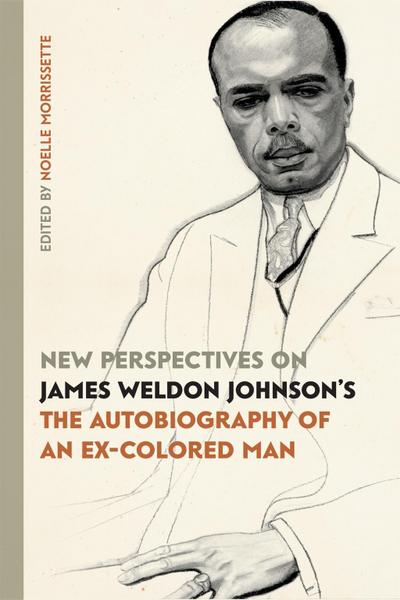 New Perspectives on James Weldon Johnson’s "The Autobiography of an Ex-Colored Man"