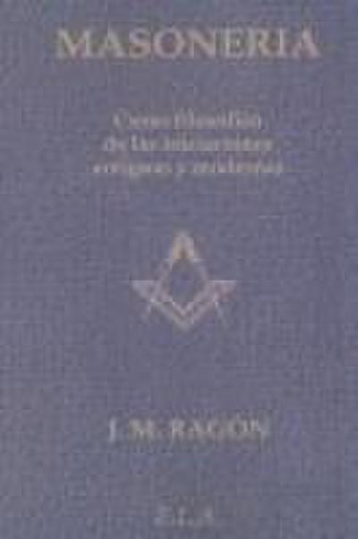 Masonería : curso filosófico de las iniciaciones antiguas y modernas