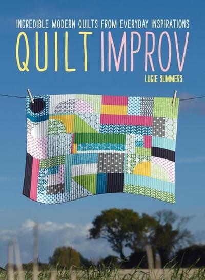 Quilt Improv: Incredible quilts from everyday inspirations
