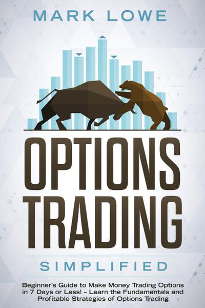 Options Trading: Simplified - Beginner’s Guide to Make Money Trading Options in 7 Days or Less! - Learn the Fundamentals and Profitable Strategies of Options Trading
