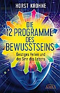 DIE 12 PROGRAMME DES BEWUSSTSEINS: Geistiges Heilen und der Sinn des Lebens (Erstveröffentlichung)