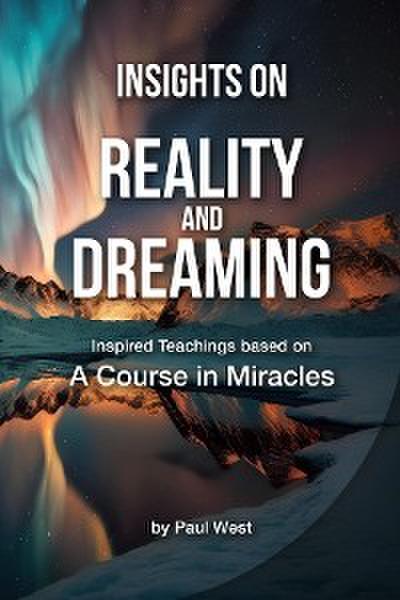 Insights on Reality and Dreaming - Inspired Teachings based on A Course in Miracles