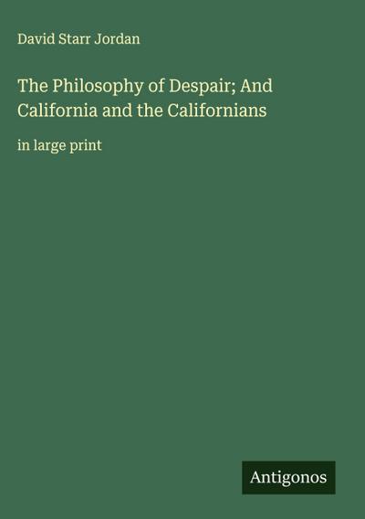 The Philosophy of Despair; And California and the Californians