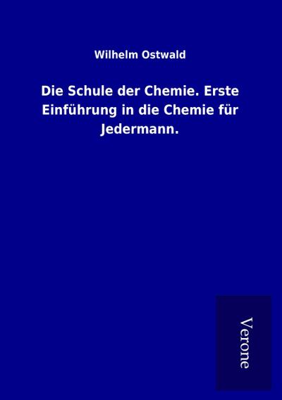 Die Schule der Chemie. Erste Einführung in die Chemie für Jedermann.