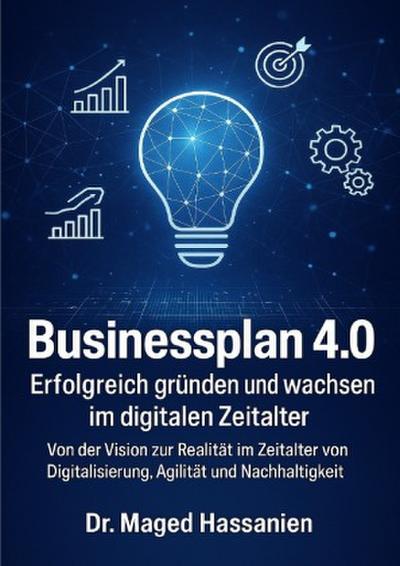 Businessplan 4.0  Erfolgreich gründen und wachsen im digitalen Zeitalter