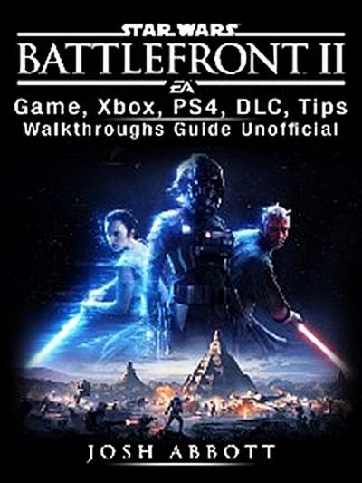 Star Wars Battlefront 2 Game, Xbox, PS4, DLC, Tips, Walkthroughs Guide Unofficial