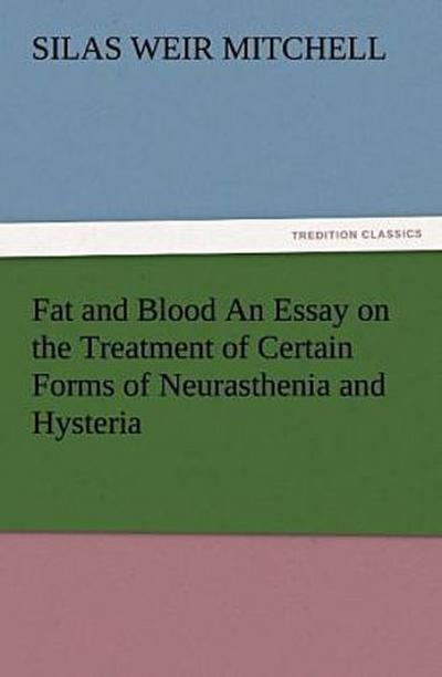 Fat and Blood An Essay on the Treatment of Certain Forms of Neurasthenia and Hysteria