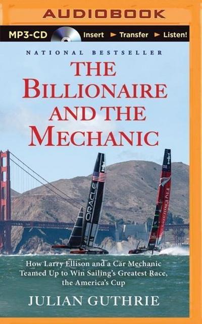 The Billionaire and the Mechanic: How Larry Ellison and a Car Mechanic Teamed Up to Win Sailing’s Greatest Race, the America’s Cup