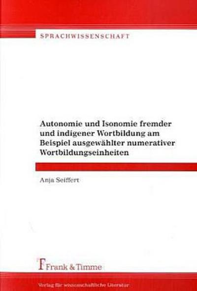 Autonomie und Isonomie fremder und indigener Wortbildung am Beispiel ausgewählter numerativer Wortbildungseinheiten