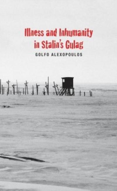 Illness and Inhumanity in Stalin&#39;s Gulag