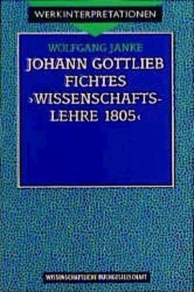 Fichtes ’ Wissenschaftslehre 1805.’ (Werkinterpretationen)