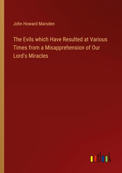 The Evils which Have Resulted at Various Times from a Misapprehension of Our Lord’s Miracles