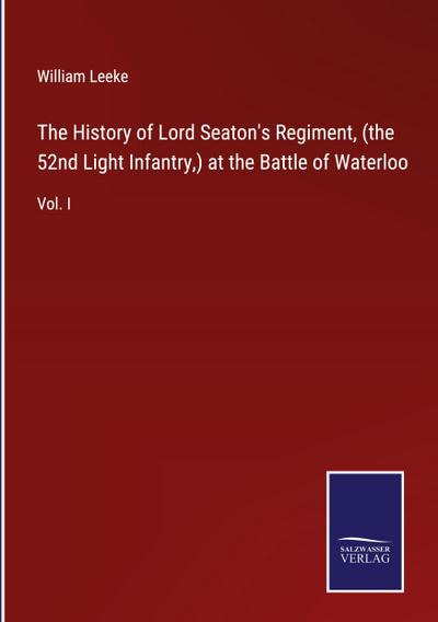 The History of Lord Seaton’s Regiment, (the 52nd Light Infantry,) at the Battle of Waterloo