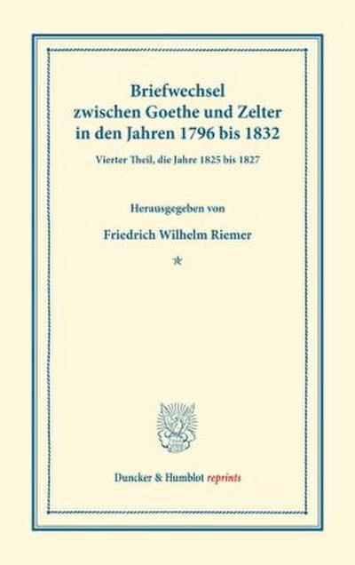 Briefwechsel zwischen Goethe und Zelter in den Jahren 1796 bis 1832.