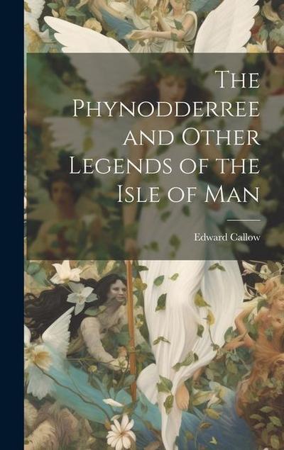 The Phynodderree and Other Legends of the Isle of Man