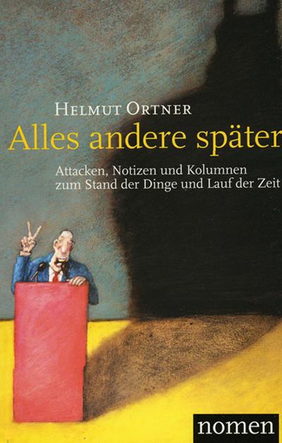 Alles andere später: Attacken, Notizen und Kolumnen zum Stand der Dinge und zum Lauf der Zeit