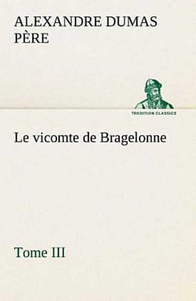 Le vicomte de Bragelonne, Tome III.