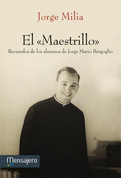 El "Maestrillo" : Recuerdos de los alumnos de Jorge Mario Bergoblio
