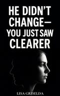He Didn’t Change—You Just Saw Clearer