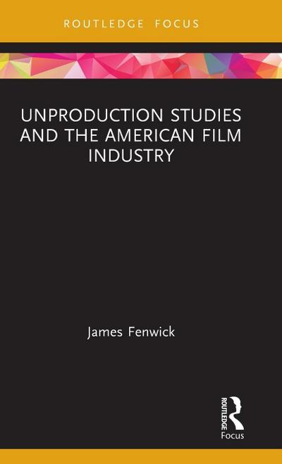 Unproduction Studies and the American Film Industry