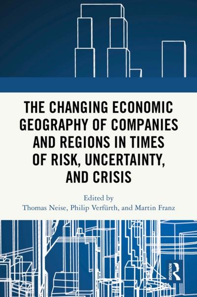 Changing Economic Geography of Companies and Regions in Times of Risk, Uncertainty, and Crisis