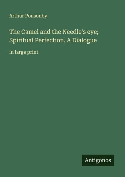The Camel and the Needle’s eye; Spiritual Perfection, A Dialogue
