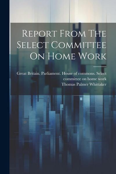Report From The Select Committee On Home Work