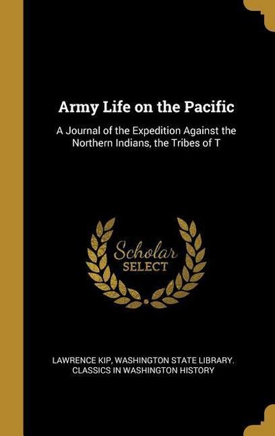 Army Life on the Pacific: A Journal of the Expedition Against the Northern Indians, the Tribes of T