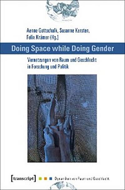 Doing Space while Doing Gender – Vernetzungen von Raum und Geschlecht in Forschung und Politik