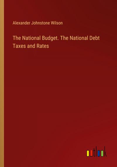 The National Budget. The National Debt Taxes and Rates