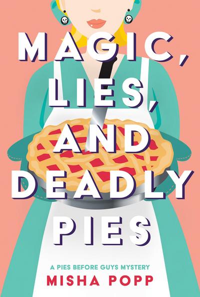 Magic, Lies, and Deadly Pies (A Pies Before Guys Mystery, Band 1)