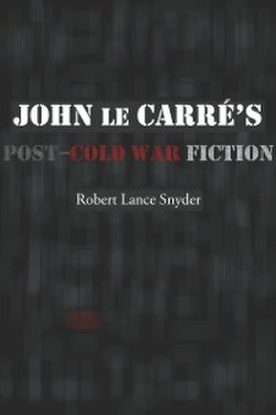 John le Carre’s Post-Cold War Fiction