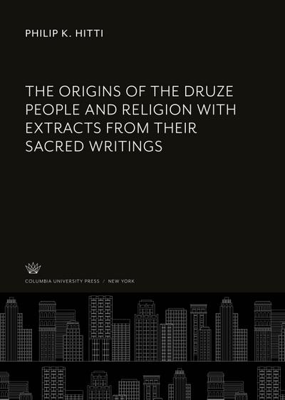 The Origins of the Druze People and Religion With Extracts from Their Sacred Writings