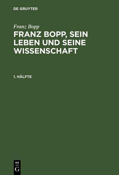 Franz Bopp: Franz Bopp, sein Leben und seine Wissenschaft. 1. Hälfte