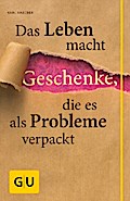 Das Leben macht Geschenke, die es als Problem verpackt