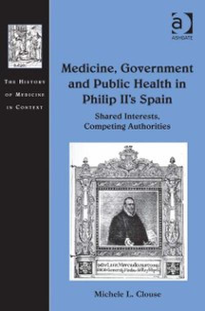 Medicine, Government and Public Health in Philip II’s Spain