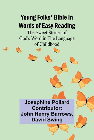 Young Folks’ Bible in Words of Easy Reading The Sweet Stories of God’s Word in the Language of Childhood