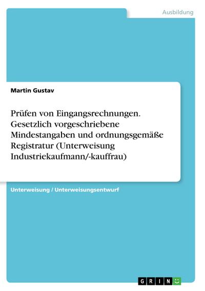 Prüfen von Eingangsrechnungen. Gesetzlich vorgeschriebene Mindestangaben und ordnungsgemäße Registratur  (Unterweisung Industriekaufmann/-kauffrau)