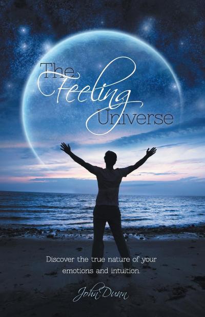 The Feeling Universe: Discover the true nature of your emotions and intuition.