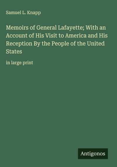 Memoirs of General Lafayette; With an Account of His Visit to America and His Reception By the People of the United States
