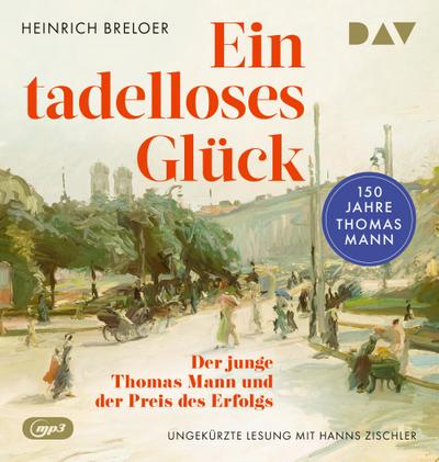 Ein tadelloses Glück. Der junge Thomas Mann und der Preis des Erfolgs - 150 Jahre Thomas Mann