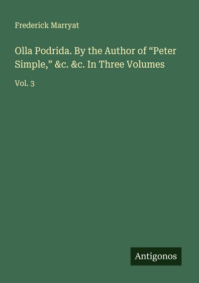 Olla Podrida. By the Author of "Peter Simple," &c. &c. In Three Volumes