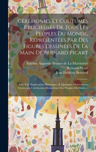 Cérémonies Et Coutumes Religieuses De Tous Les Peuples Du Monde, Représentées Par Des Figures Dessinées De La Main De Bernard Picart: Avec Une Explica