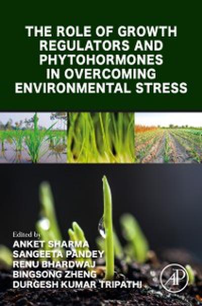 Role of Growth Regulators and Phytohormones in Overcoming Environmental Stress