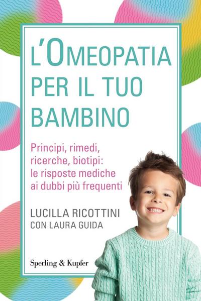 L’ omeopatia per il tuo bambino. Principi, rimedi, ricerche, biotipi: le risposte mediche ai dubbi più frequenti
