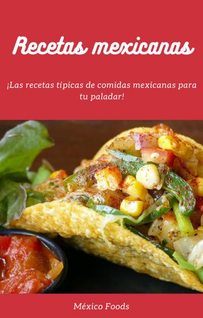 Recetas mexicanas: ¡Las recetas típicas de comidas mexicanas para tu paladar!